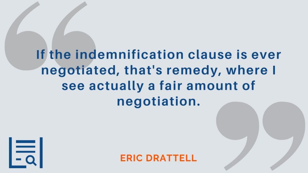 "If the indemnification clause is ever negotiated, that's remedy, where I see actually a fair amount of negotiation." Eric Drattell