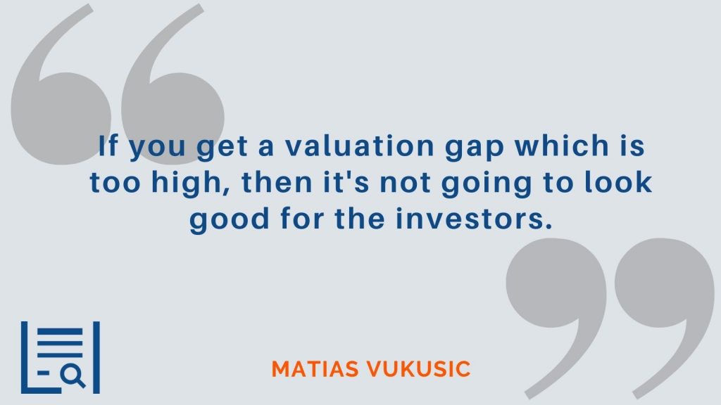 "If you get a valuation gap which is too high, then it's not going to look good for the investors." Matias Vukusic