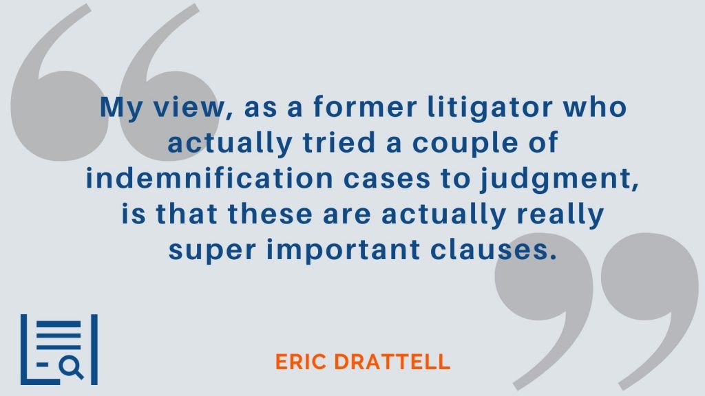"My view, as a former litigator who actually tried a couple of indemnification cases to judgment, is that these are actually really super important clauses." Eric Drattell