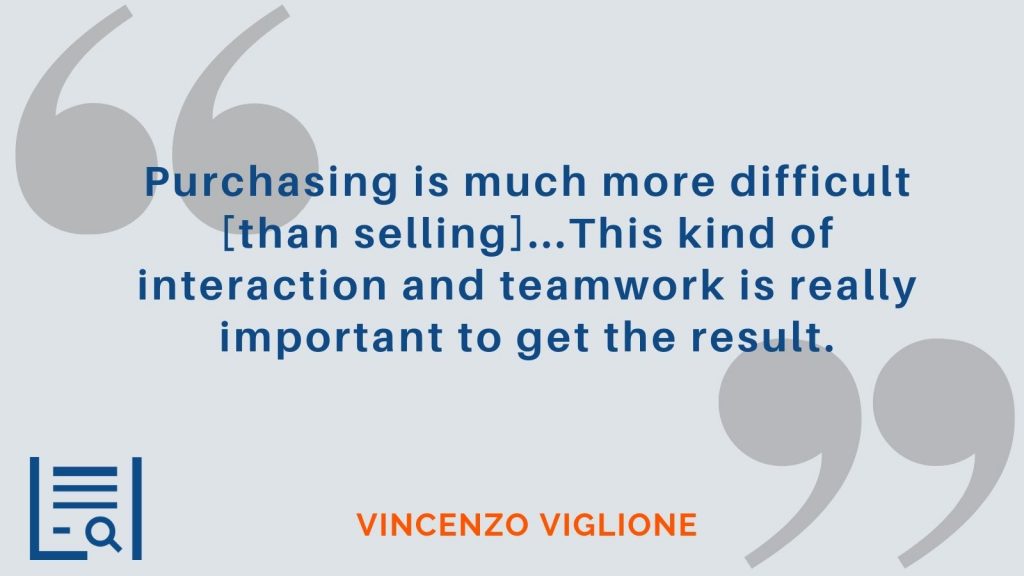 "Purchasing is much more difficult [than selling]...This kind of interaction and teamwork is really important to get the result." Vincenzo Viglione