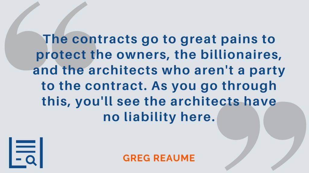 "the contracts go to great pains to protect the owners, the billionaires, and the architects who aren't a party to the contract. As you go through this, you'll see the architects have no liability here." Greg Reaume