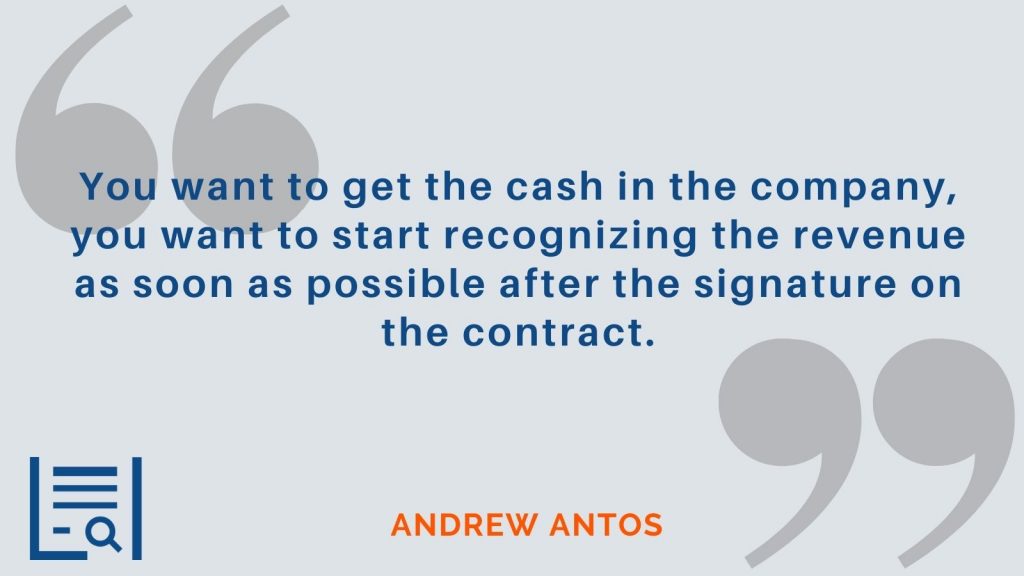 "You want to get the cash in the company, you want to start recognizing the revenue as soon as possible after the signature on the contract." Andrew Antos