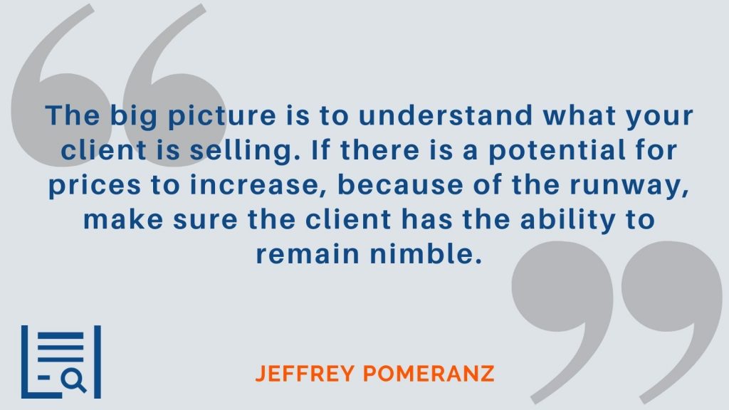 "The big picture is to understand what your client is selling. If there is a potential for prices to increase, because of the runway, make sure the client has the ability to remain nimble." Jeffrey Pomeranz