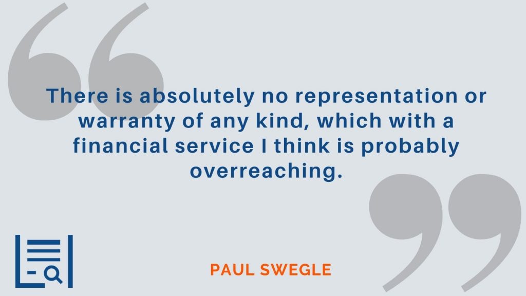 "There is absolutely no representation or warranty of any kind, which with a financial service I think is probably overreaching." Paul Swegle