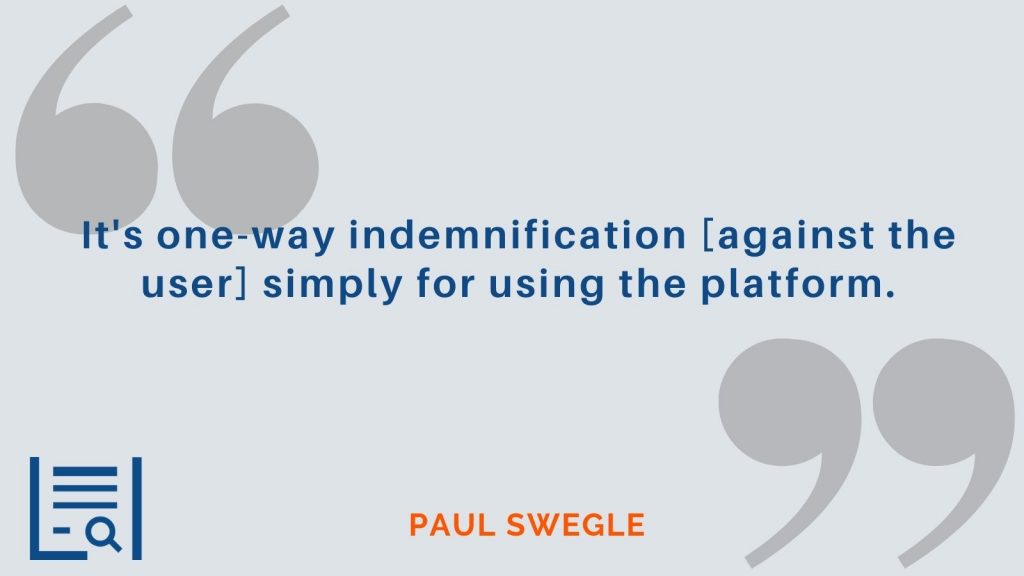 "It's one-way indemnification [against the user] simply for using the platform." Paul Swegle