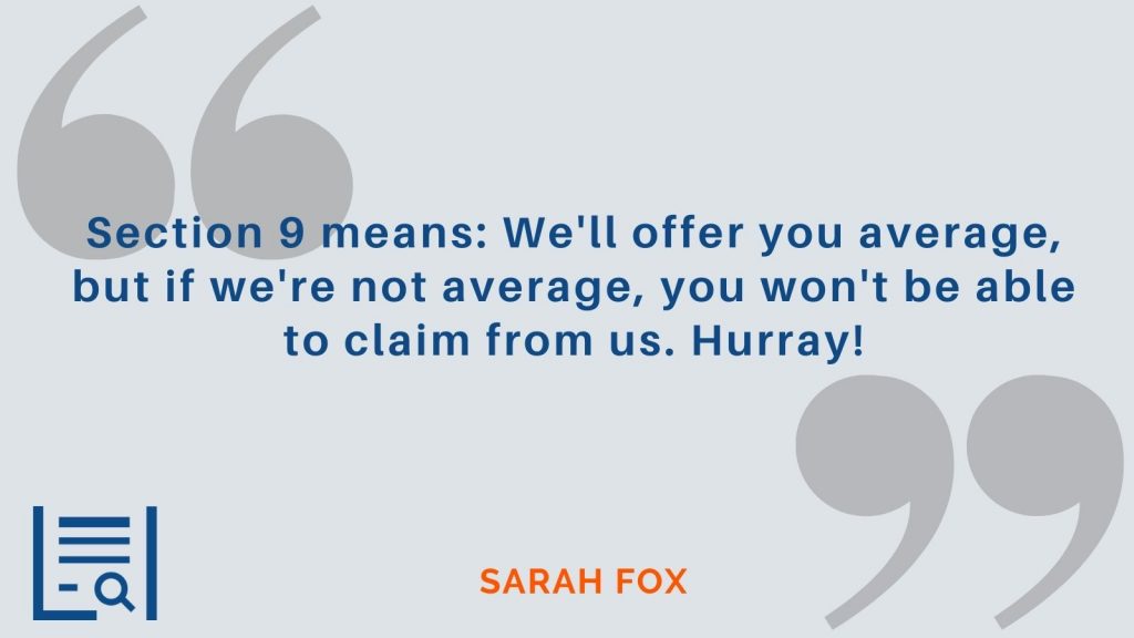 "Section 9 means: We'll offer you average, but if we're not average, you won't be able to claim from us. Hurray!” -Sarah Fox