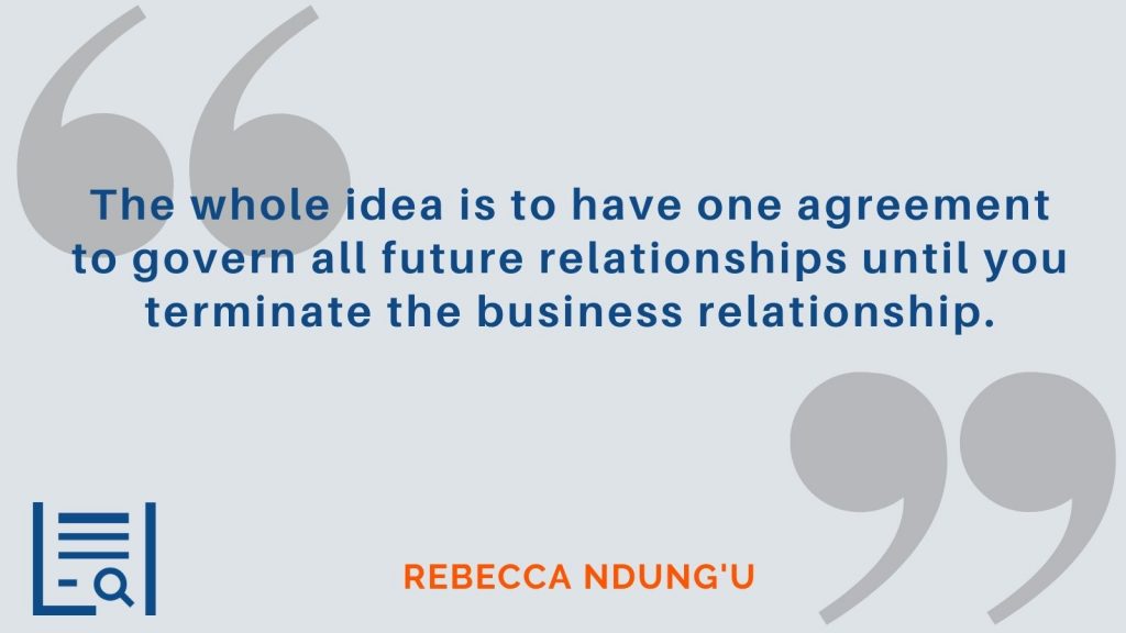 “The whole idea is to have one agreement to govern all future relationships until you terminate the business relationship.” Rebecca Ndung'u