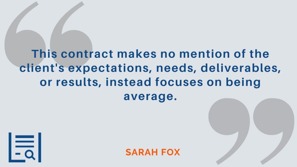 “This contract makes no mention of the client's expectations, needs, deliverables, or results, instead focuses on being average.” -Sarah Fox