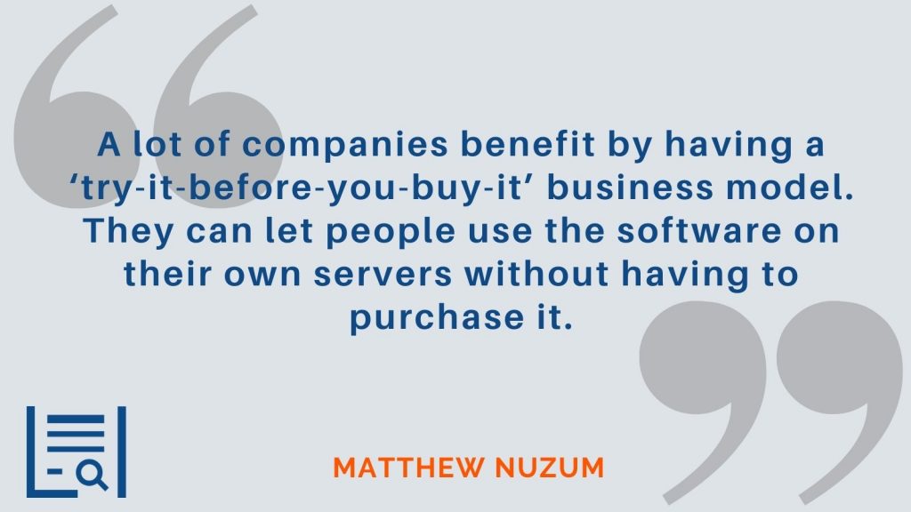 “A lot of companies benefit by having a ‘try-it-before-you-buy-it’ business model. They can let people use the software on their own servers without having to purchase it.” Matthew Nuzum