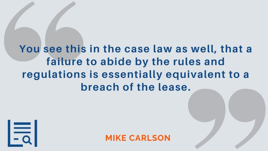 “You see this in the case law as well, that a failure to abide by the rules and regulations is essentially equivalent to a breach of the lease.”  Mike Carlson