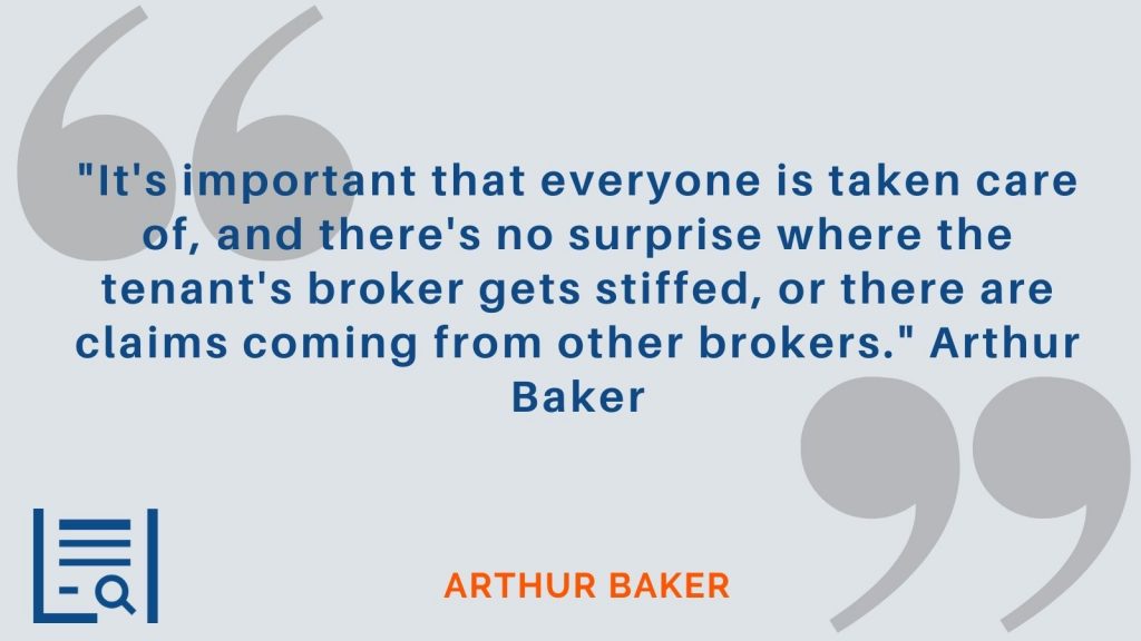 "It's important that everyone is taken care of, and there's no surprise where the tenant's broker gets stiffed, or there are claims coming from other brokers." Arthur Baker