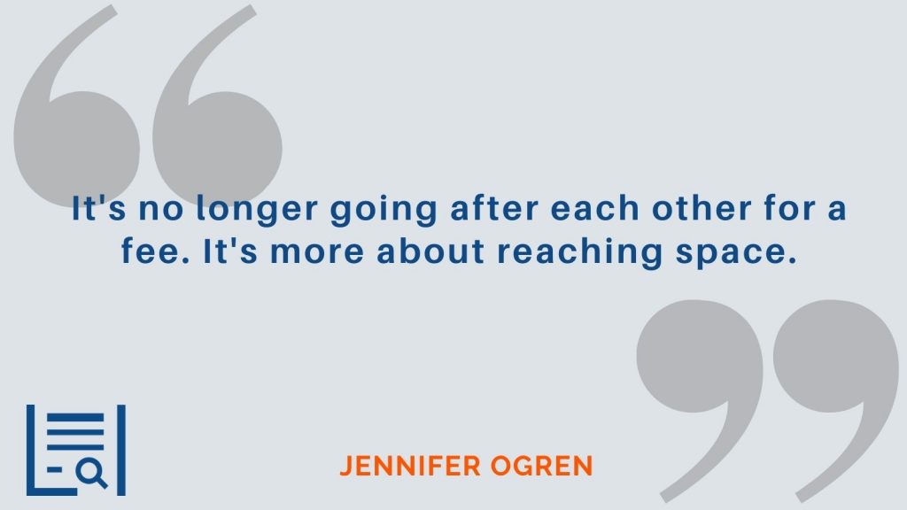 "It's no longer going after each other for a fee. It's more about reaching space." -Jennifer Ogren