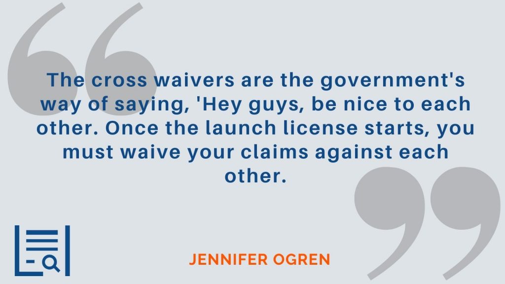 "The cross waivers are the government's way of saying, 'Hey guys, be nice to each other.  Once the launch license starts, you must waive your claims against each other." -Jennifer Ogren