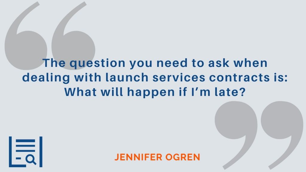 “The question you need to ask when dealing with launch services contracts is: What will happen if I’m late?” - Jennifer Ogren