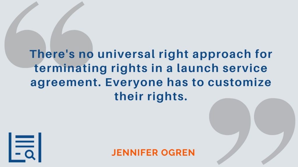 "There's no universal right approach for terminating rights in a launch service agreement.  Everyone has to customize their rights." -Jennifer Ogren