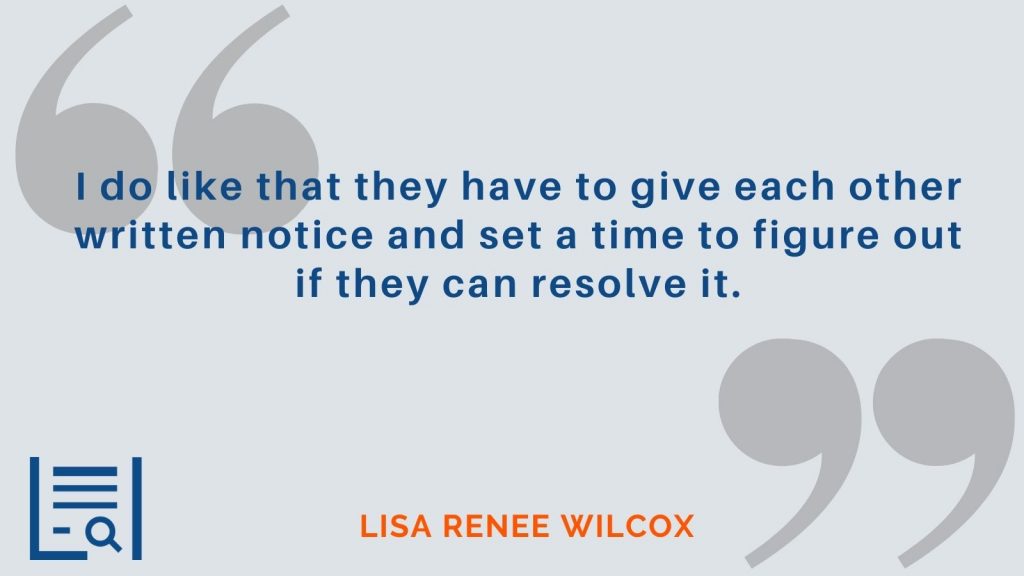 “I do like that they have to give each other written notice and set a time to figure out if they can resolve it.”  Lisa Renee Wilcox