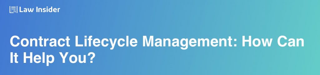Contract Lifecycle Management: How Can It Help You?