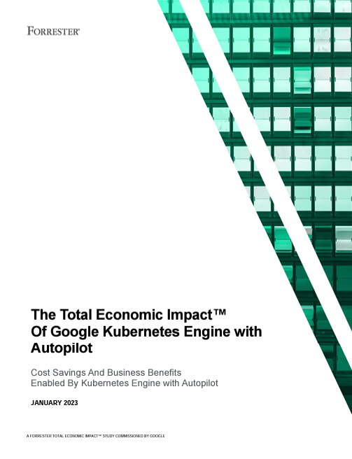 The Total Economic Impact™  Of Google Kubernetes Engine with Autopilot 