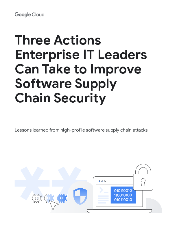 Three Actions Enterprise IT Leaders Can Take to Improve Software Supply Chain Security