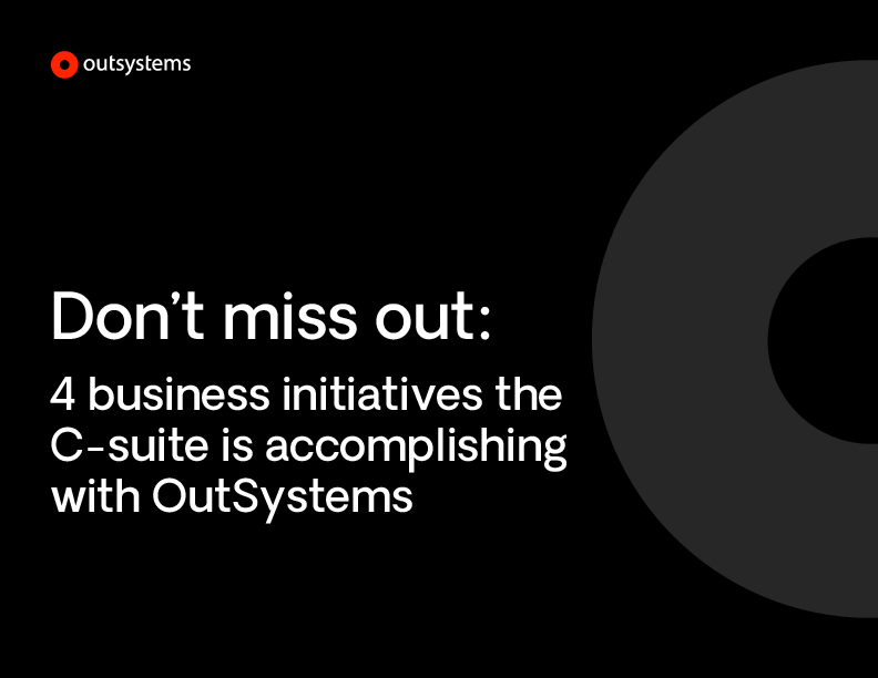 Don’t miss out: 4 business initiatives the C-suite is accomplishing with OutSystems