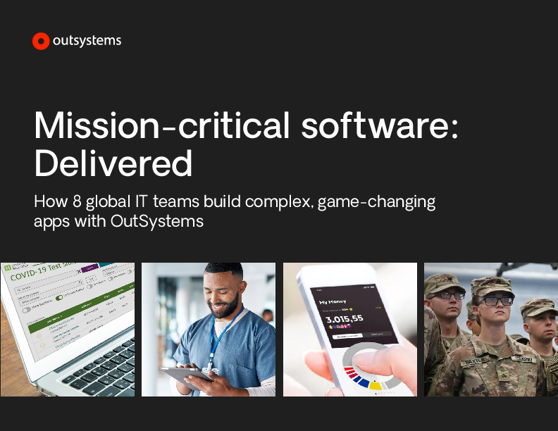 Mission-critical software: Delivered - How 8 global IT teams build complex, game-changing apps with OutSystems