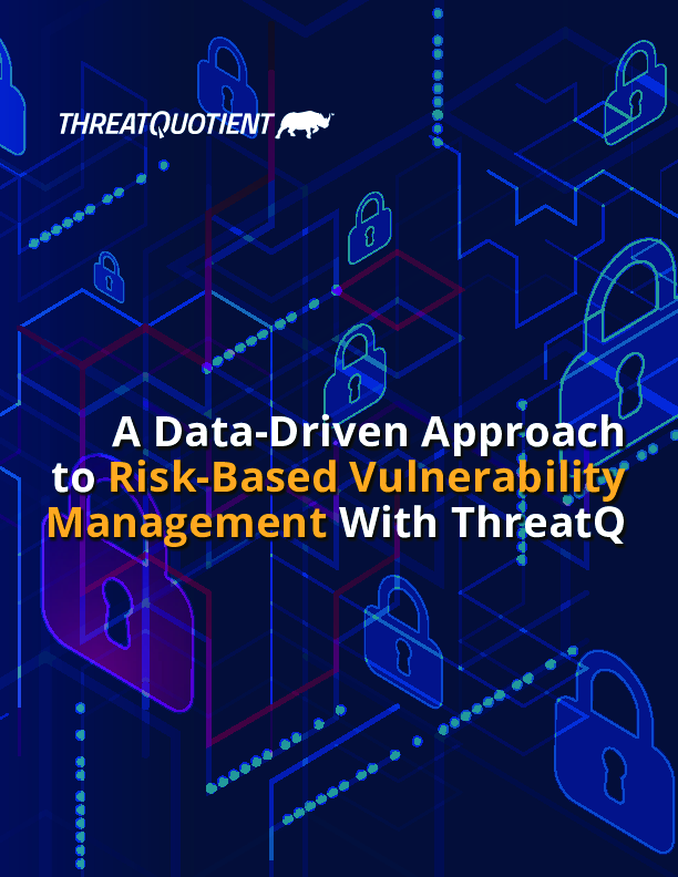 A Data-Driven Approach to Risk-Based Vulnerability Management With ThreatQ