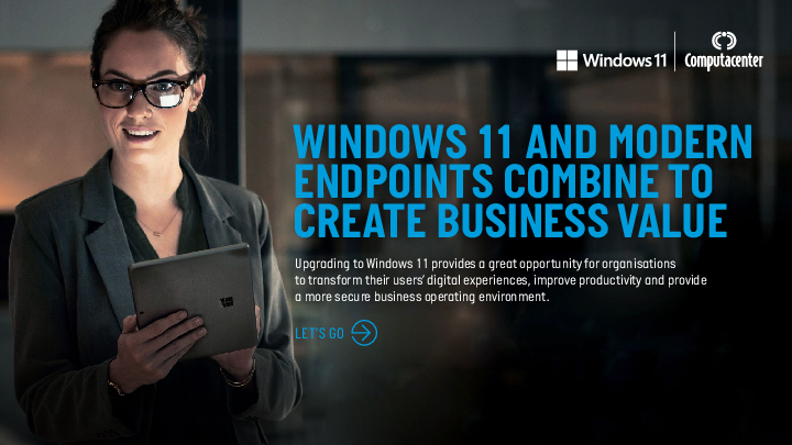 WINDOWS 11 AND MODERN ENDPOINTS COMBINE TO CREATE BUSINESS VALUE