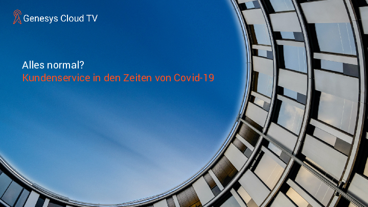 Genesys Cloud TV: Alles normal? - Kundenservice in den Zeiten von Covid-19