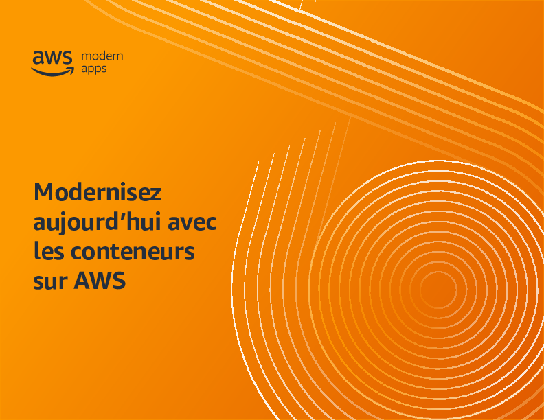 Modernisez aujourd’hui avec les conteneurs sur AWS