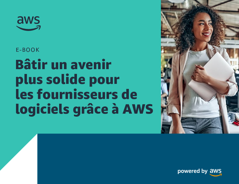 Bâtir un avenir plus solide pour les fournisseurs de logiciels avec AWS