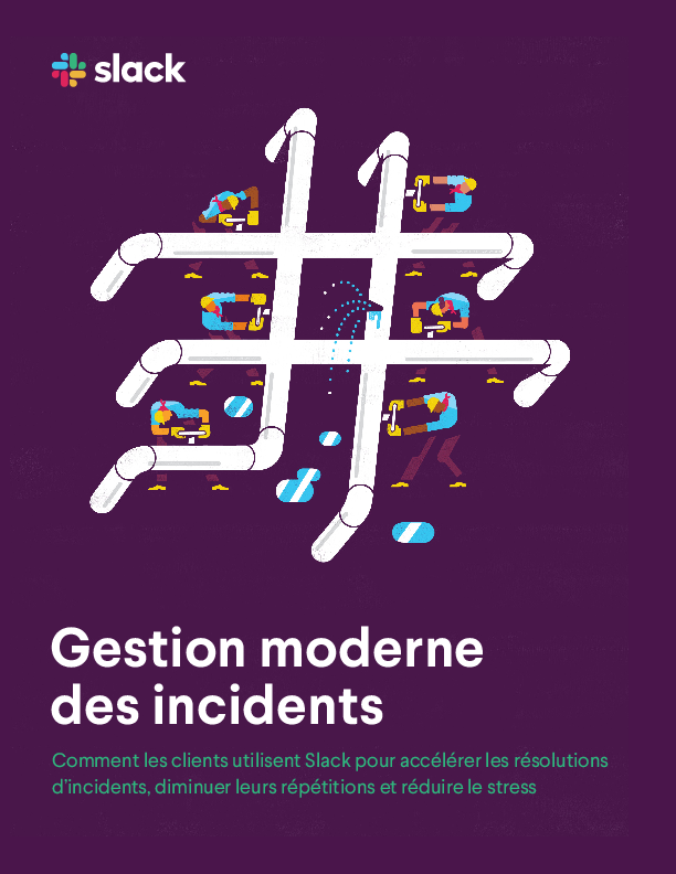 Gestion moderne des incidents: Comment les clients utilisent Slack pour accélérer les résolutions d’incidents, diminuer leurs répétitions et réduire le stress