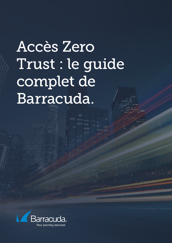 Accès Zero Trust : le guide complet de Barracuda