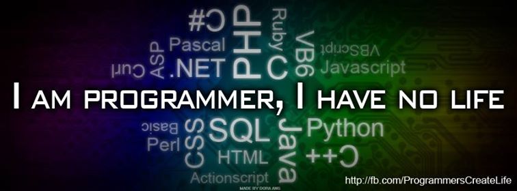 I am Programmer,I have no life.