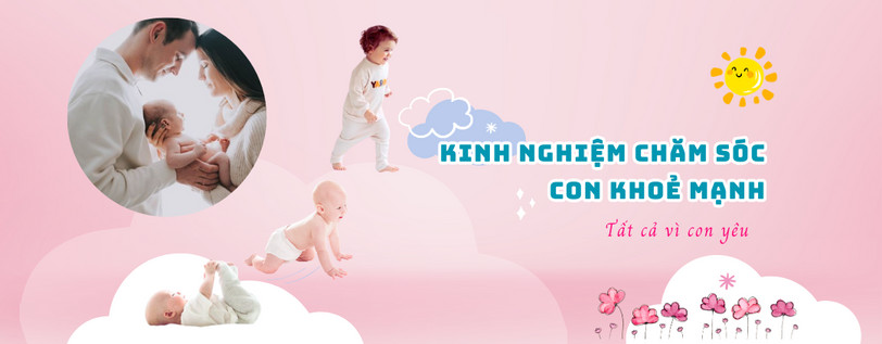 Kinh Nghiệm Chăm Sóc Con Khỏe Mạnh
