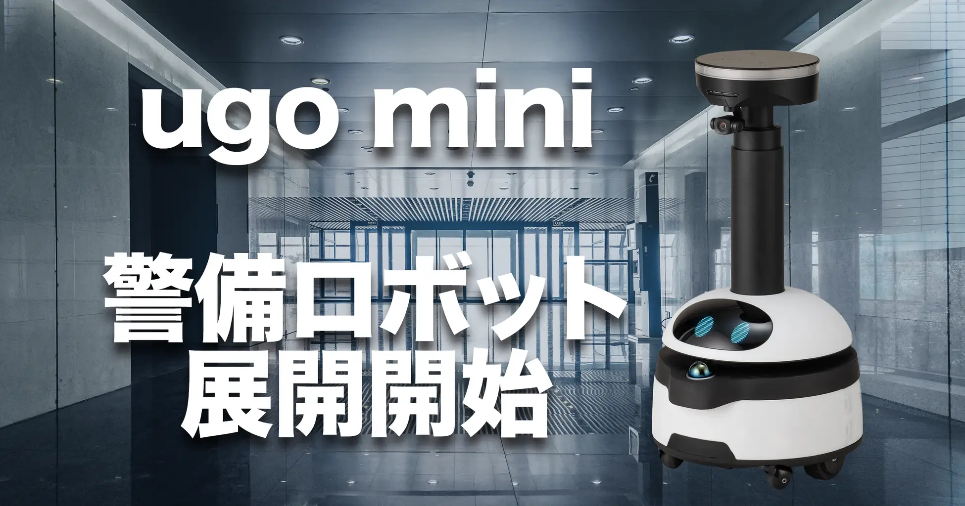新入隊員必携 ugo、警備ロボットのAI機能を大幅強化──迷惑行為検知や自動