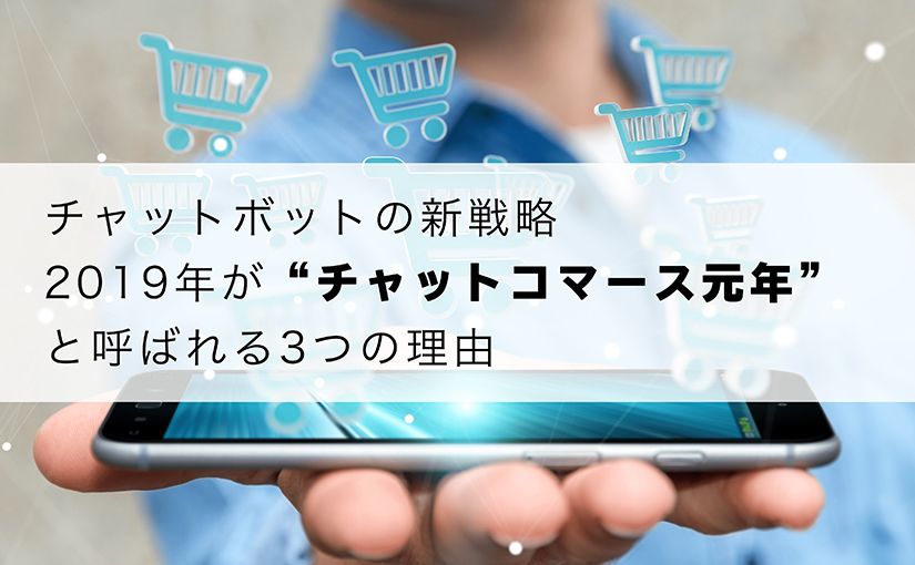 チャットボットの新戦略──2019年が“チャットコマース元年”と呼ばれる3つの理由のサムネイル画像