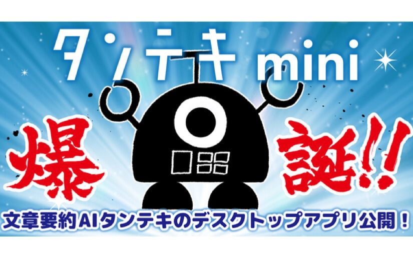 無料で文章が要約できるデスクトップアプリ「タンテキmini」が登場 サイトにアクセスしなくても使えるのサムネイル画像