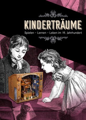 Kinderträume. Spielen – Lernen – Leben um 1900