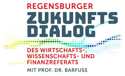 6. Regensburger Zukunftsdialog des Wirtschafts-, Wissenschafts- und Finanzreferats
