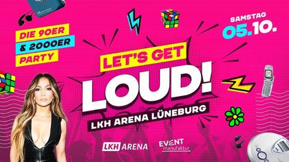 LET'S GET LOUD! - DIE 90ER & 2000ER PARTY IN DER LKH ARENA