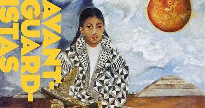 Ausstellungseröffnung: Avant-Guardistas. Lateinamerikanische Künstlerinnen von Frida Kahlo bis heute