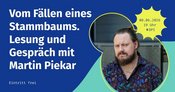Vom Fällen eines Stammbaums. Lesung und Gespräch mit Martin Piekar
