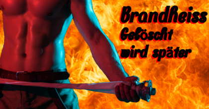 Brandheiss - Gelöscht wird später!