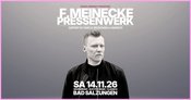 F. MEINECKE // PRESSENWERK BAD SALZUNGEN // 14.11.2026 // HOUSE / ELECTRO / CLASSICS
