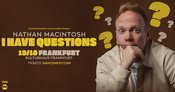 NATHAN MACINTOSH “I HAVE QUESTIONS” - FRANKFURT