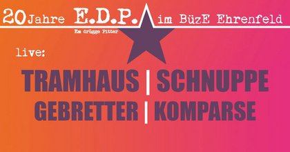 20 JAHRE EDP mit TRAMHAUS, SCHNUPPE, GEBRETTER, KOMPARSE