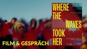 Film & Gespräch: Where The Waves Took Her - mit Regisseurin Jana Stallein