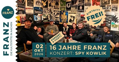16 JAHRE FRANZ AACHEN • KONZERT: SPY KOWLIK & AFTER-SHOW-PARTY • EINTRITT FREI!