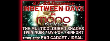 THE MULTICOLOURED SHADES - TWIN NOIR - UV-POP - HINFORT + TRIBUTE-BANDS 28.12. : FAD GADGET & IDEAL