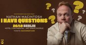 NATHAN MACINTOSH “I HAVE QUESTIONS” - BERLIN